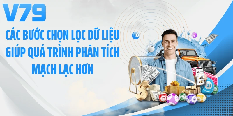 Các bước chọn lọc dữ liệu giúp quá trình phân tích mạch lạc hơn