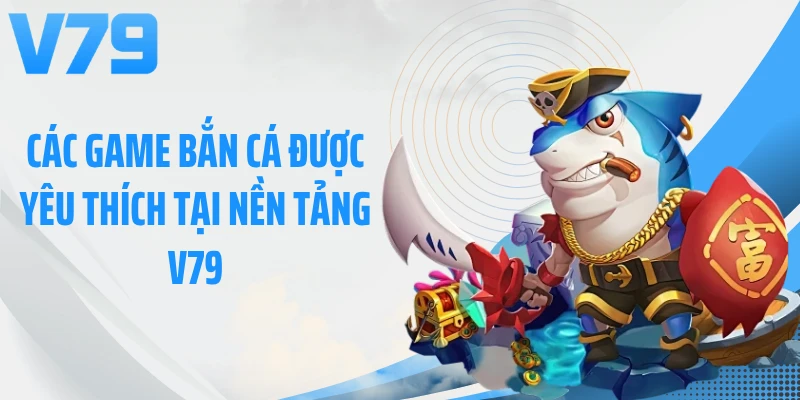 Các game bắn cá được yêu thích tại nền tảng V79