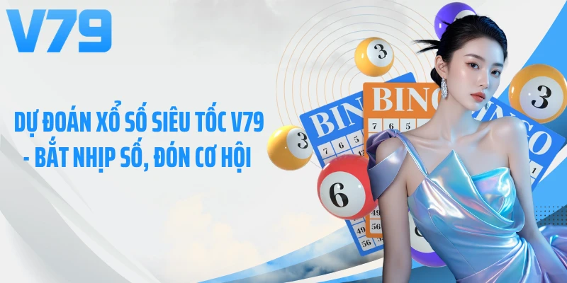 Dự đoán Xổ Số Siêu Tốc V79 - Bắt Nhịp Số, Đón Cơ Hội 