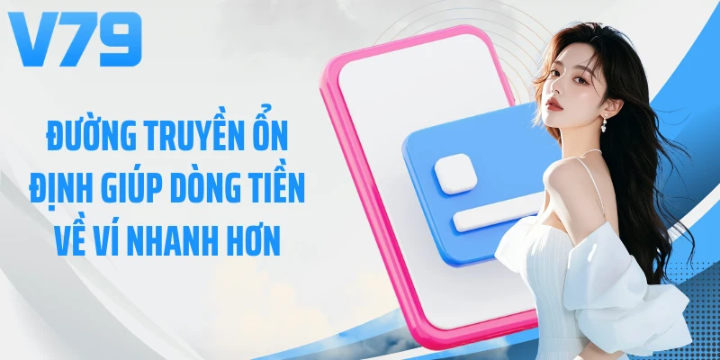 Đường truyền ổn định giúp dòng tiền về ví nhanh hơn