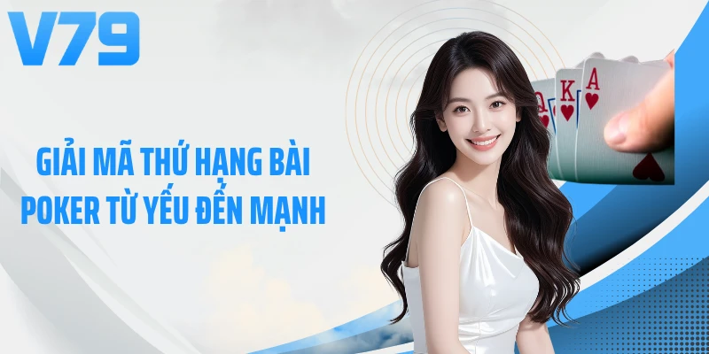 Giải mã thứ hạng bài Poker từ yếu đến mạnh