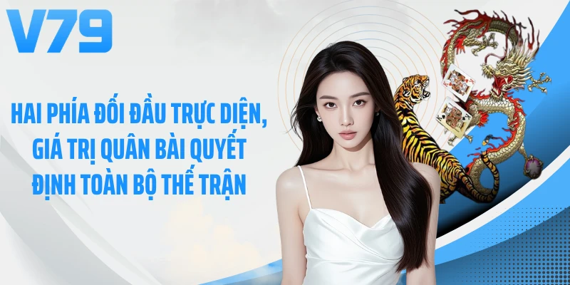 Hai phía đối đầu trực diện, giá trị quân bài quyết định toàn bộ thế trận