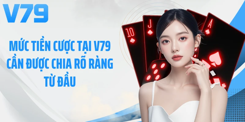 Mức tiền cược tại V79 cần được chia rõ ràng từ đầu