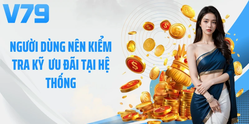 Người dùng nên kiểm tra kỹ ưu đãi tại hệ thống