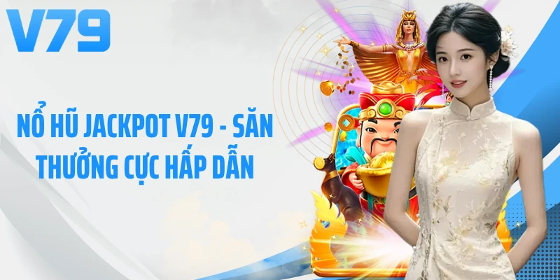 Nổ Hũ Jackpot V79 - Săn Thưởng Cực Hấp Dẫn