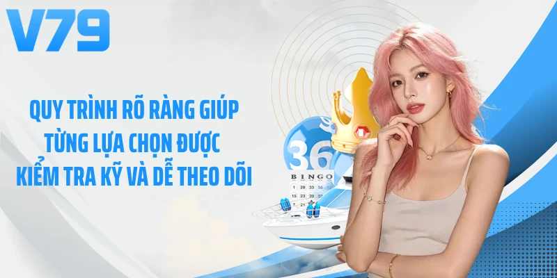 Quy trình rõ ràng giúp từng lựa chọn được kiểm tra kỹ và dễ theo dõi