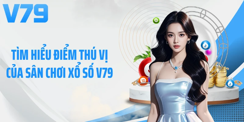 Tìm hiểu điểm thú vị của sân chơi xổ số V79