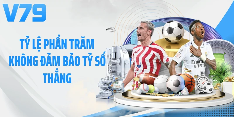 Tỷ lệ phần trăm không đảm bảo tỷ số thắng
